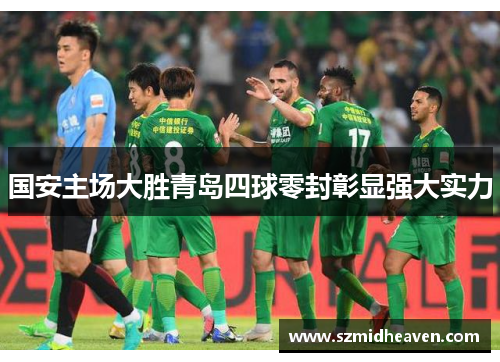 国安主场大胜青岛四球零封彰显强大实力