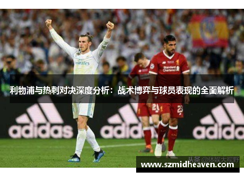 利物浦与热刺对决深度分析：战术博弈与球员表现的全面解析