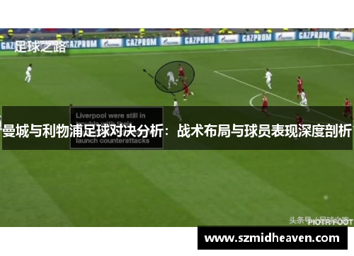 曼城与利物浦足球对决分析：战术布局与球员表现深度剖析