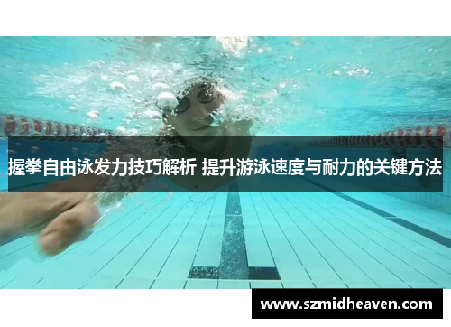 握拳自由泳发力技巧解析 提升游泳速度与耐力的关键方法