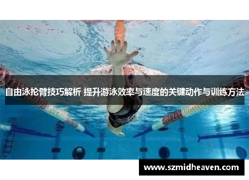 自由泳抡臂技巧解析 提升游泳效率与速度的关键动作与训练方法
